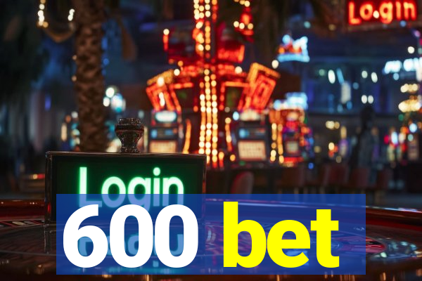 600 bet