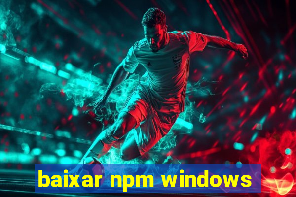 baixar npm windows