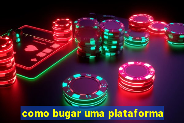 como bugar uma plataforma