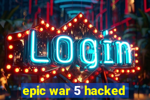 epic war 5 hacked