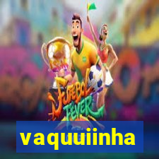 vaquuiinha