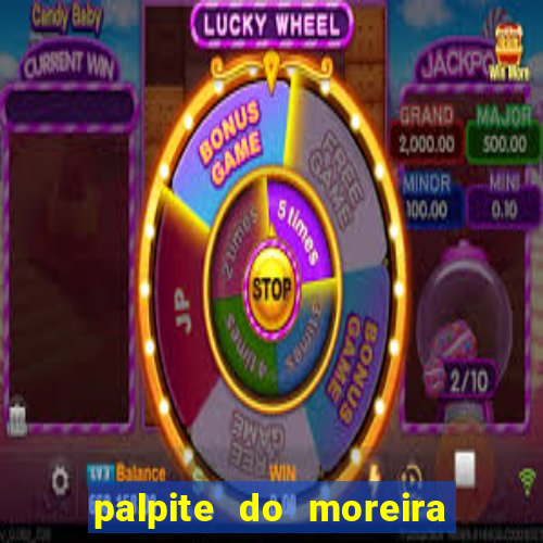 palpite do moreira de hoje