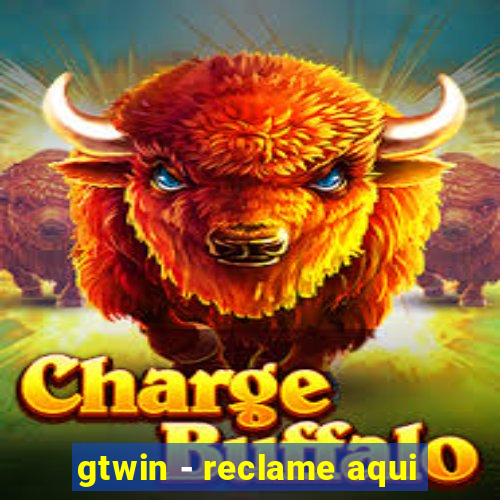 gtwin - reclame aqui