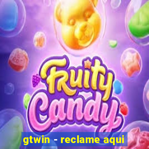 gtwin - reclame aqui