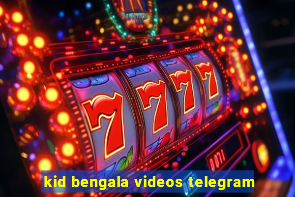 kid bengala videos telegram