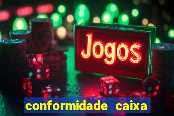 conformidade caixa quanto tempo demora