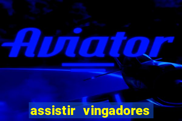 assistir vingadores ultimato completo dublado gratis