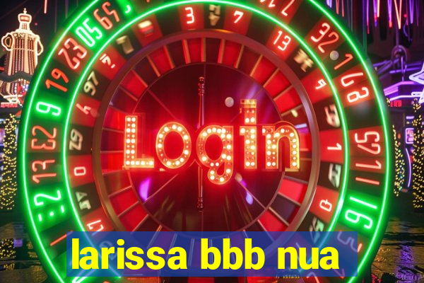 larissa bbb nua