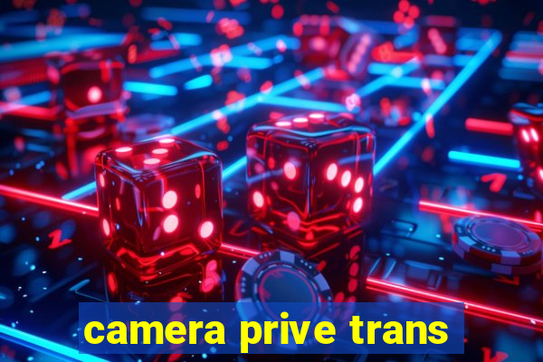 camera prive trans