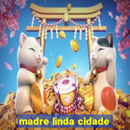 madre linda cidade