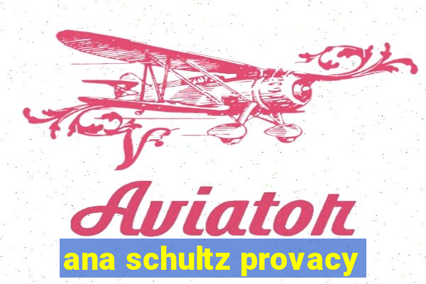 ana schultz provacy