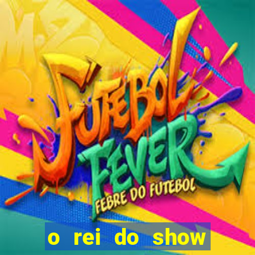 o rei do show filme completo dublado topflix