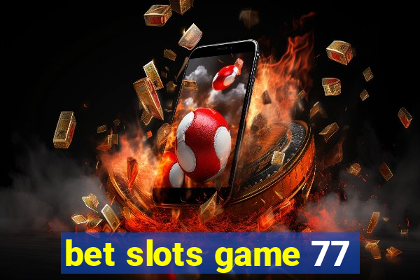 bet slots game 77