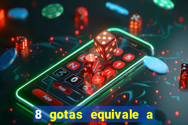 8 gotas equivale a quantos ml