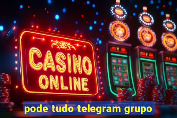 pode tudo telegram grupo