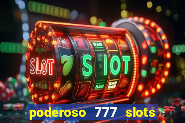 poderoso 777 slots paga mesmo