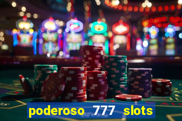 poderoso 777 slots paga mesmo