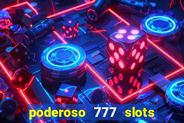 poderoso 777 slots paga mesmo