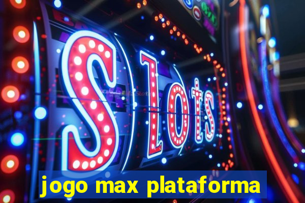 jogo max plataforma