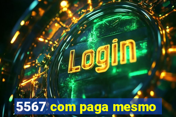 5567 com paga mesmo