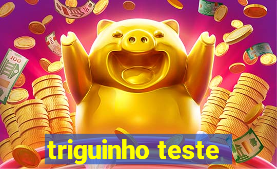 triguinho teste