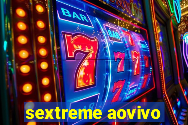 sextreme aovivo