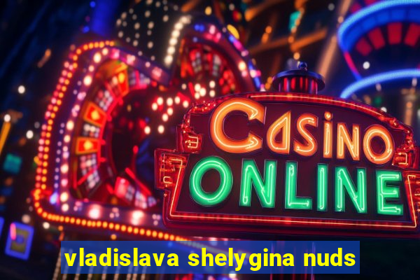 vladislava shelygina nuds