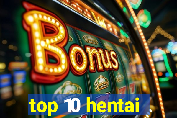 top 10 hentai