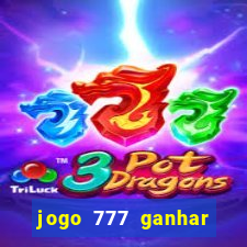 jogo 777 ganhar dinheiro de verdade