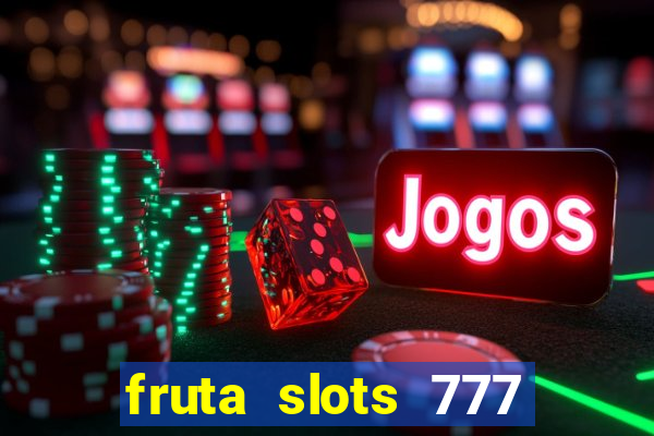 fruta slots 777 mega jackpot paga mesmo