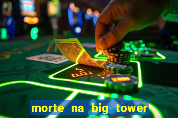 morte na big tower beto carrero