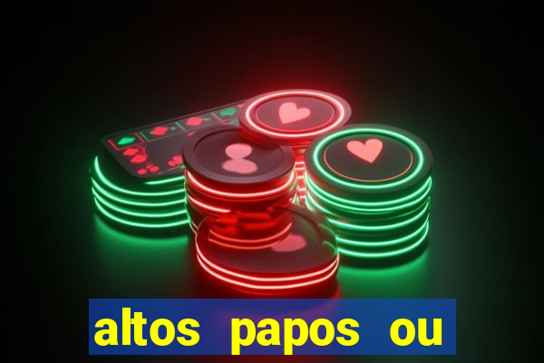 altos papos ou autos papos