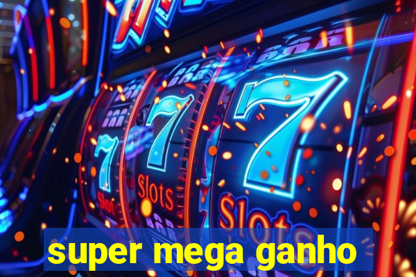 super mega ganho