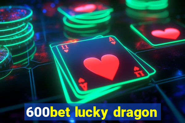 600bet lucky dragon