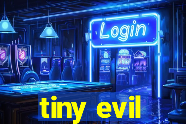 tiny evil