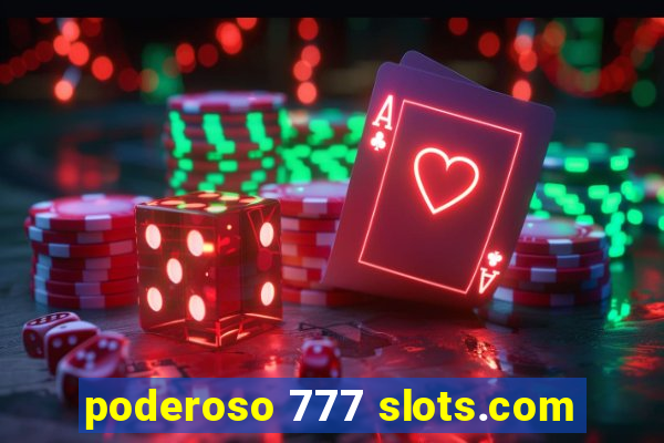 poderoso 777 slots.com