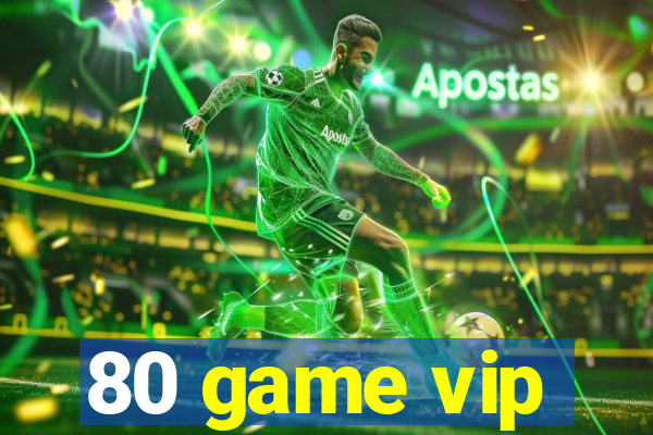 80 game vip