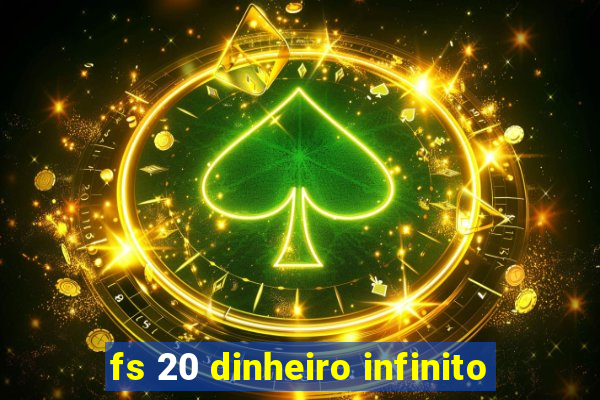 fs 20 dinheiro infinito