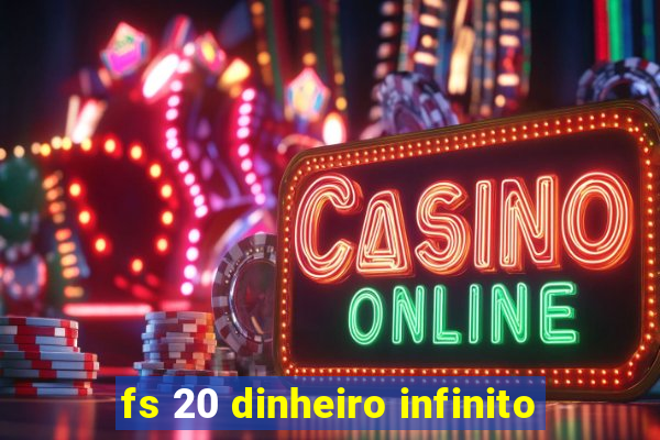 fs 20 dinheiro infinito