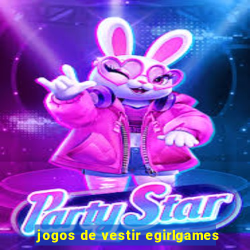 jogos de vestir egirlgames