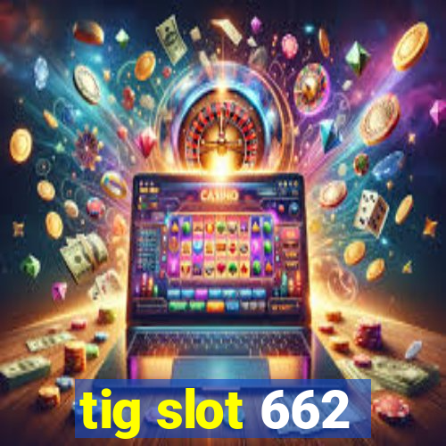 tig slot 662