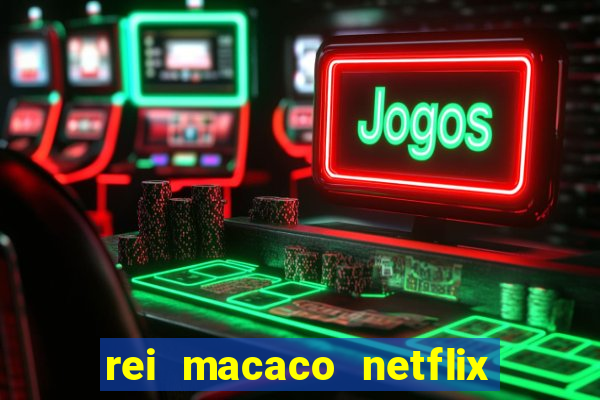 rei macaco netflix 3 temporada