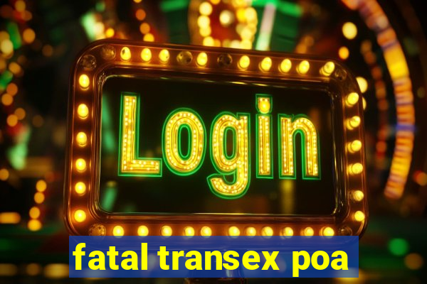 fatal transex poa