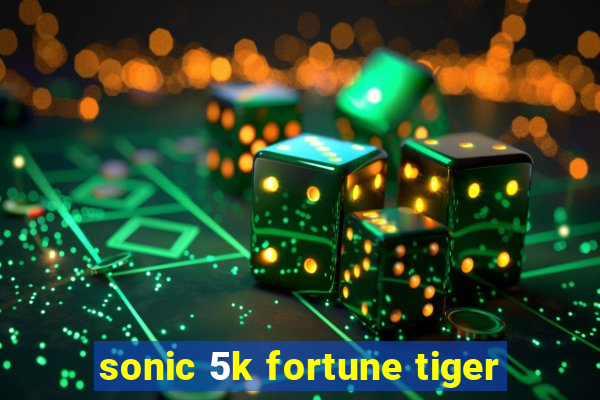 sonic 5k fortune tiger