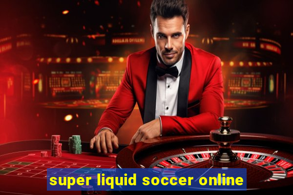 super liquid soccer online