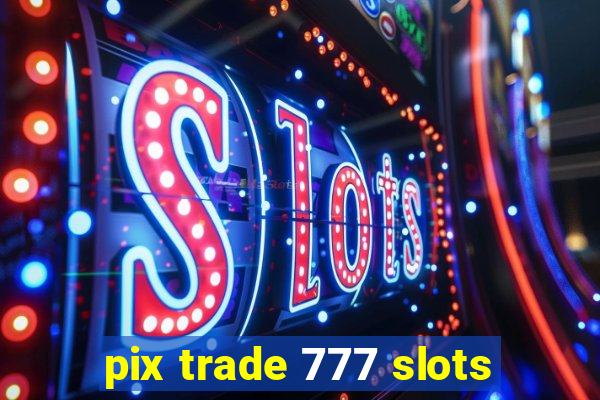 pix trade 777 slots