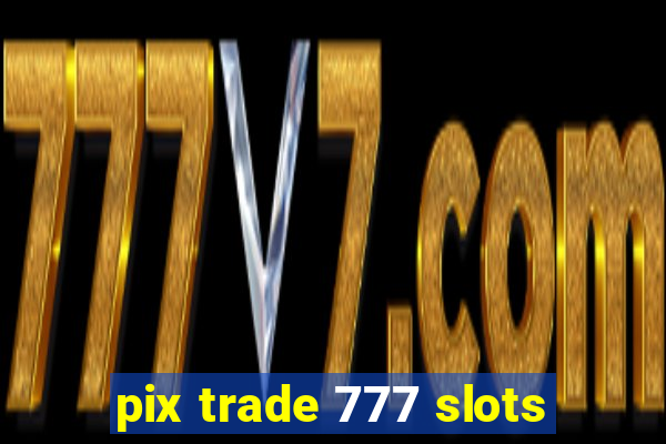 pix trade 777 slots