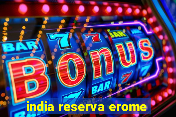 india reserva erome