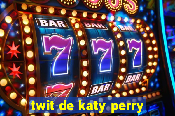 twit de katy perry