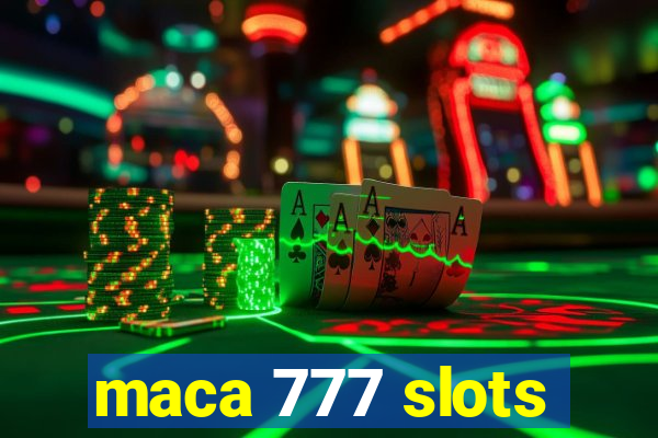 maca 777 slots